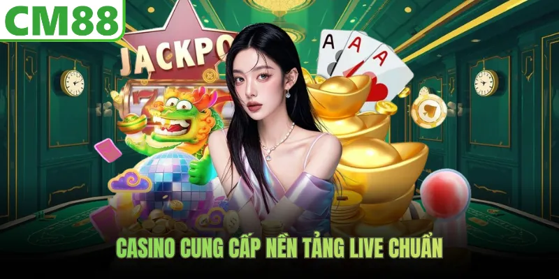 Casino cung cấp nền tảng live chuẩn