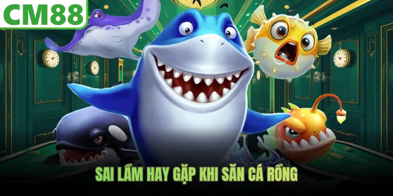 Sai lầm hay gặp khi săn cá rồng