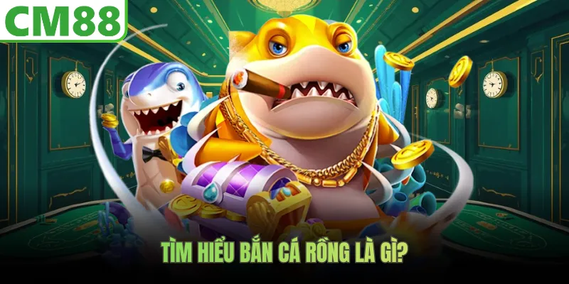 Tìm hiểu bắn cá rồng là gì?